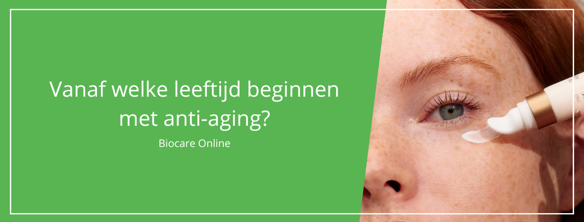 Vanaf welke leeftijd beginnen met anti-aging huidverzorging?
